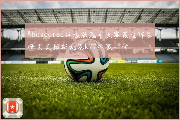 Whoscored评选欧冠半决赛最佳阵容登贝莱赖斯凯恩K77齐聚一堂
